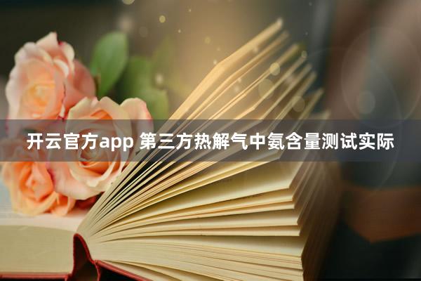 开云官方app 第三方热解气中氨含量测试实际