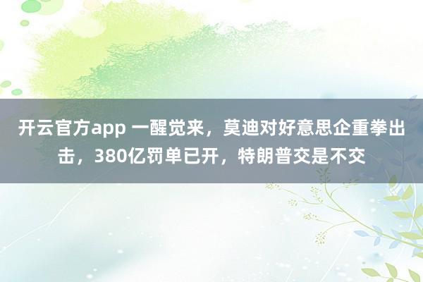开云官方app 一醒觉来，莫迪对好意思企重拳出击，380亿罚单已开，特朗普交是不交